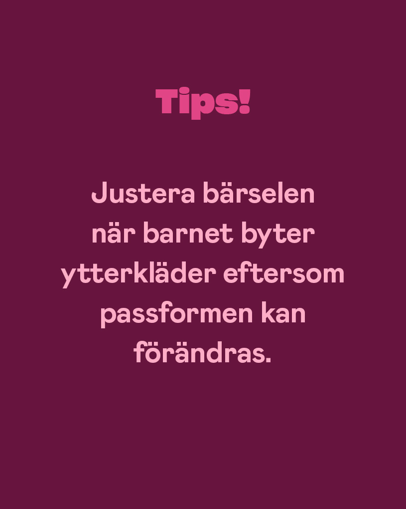 Tips! Justera bärselen när barnet byter ytterkläder eftersom passformen kan förändras.