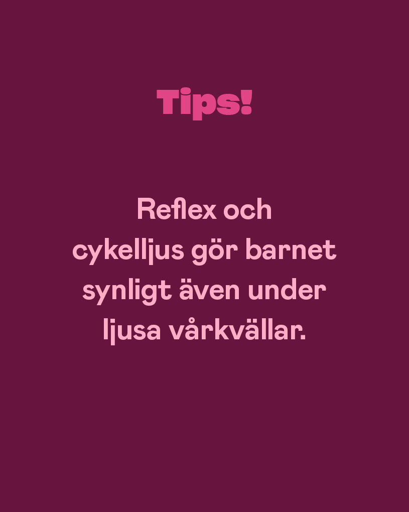 Tips! Reflex och cykelljus gör barnet synligt även under ljusa vårkvällar.