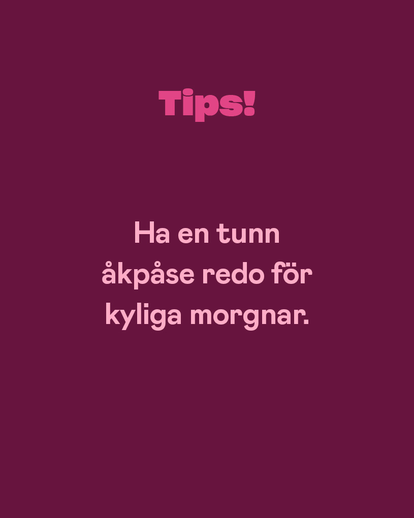 Tips! Ha en tunn åkpåse redo för kyliga morgnar.