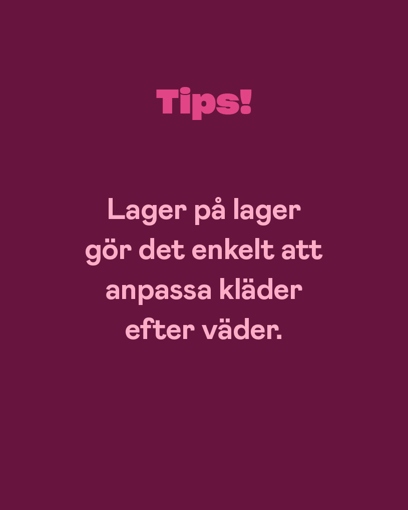 Tips! Lager på lager gör det enkelt att anpassa kläder efter väder.