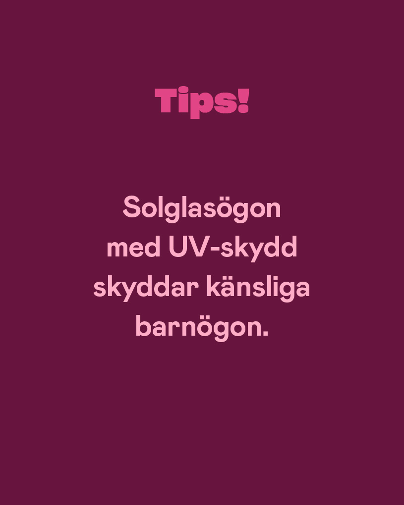 Tips! Solglasögon med UV-skydd skyddar känsliga barnögon.